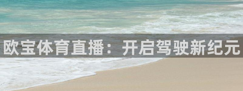 欧宝体育直播：开启驾驶新纪元